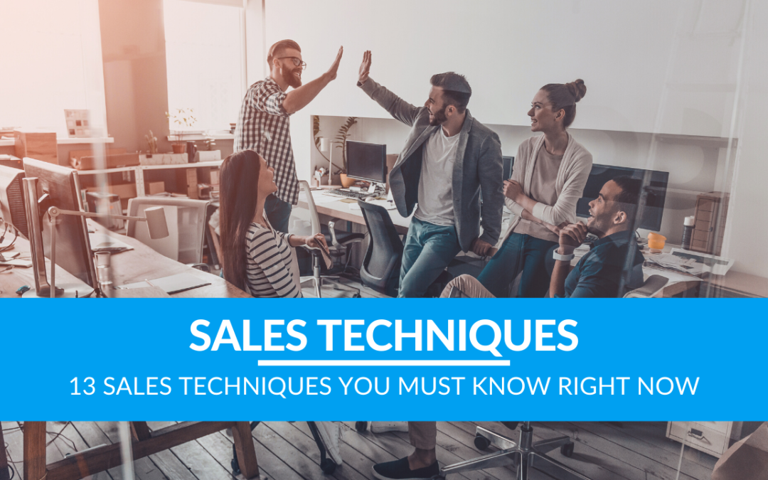 13 Sales Techniques You Must Know Right Now