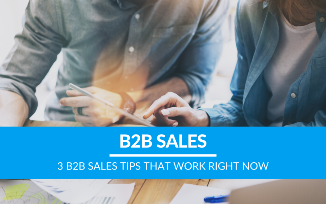 3 B2B Sales Tips That Work Right Now
