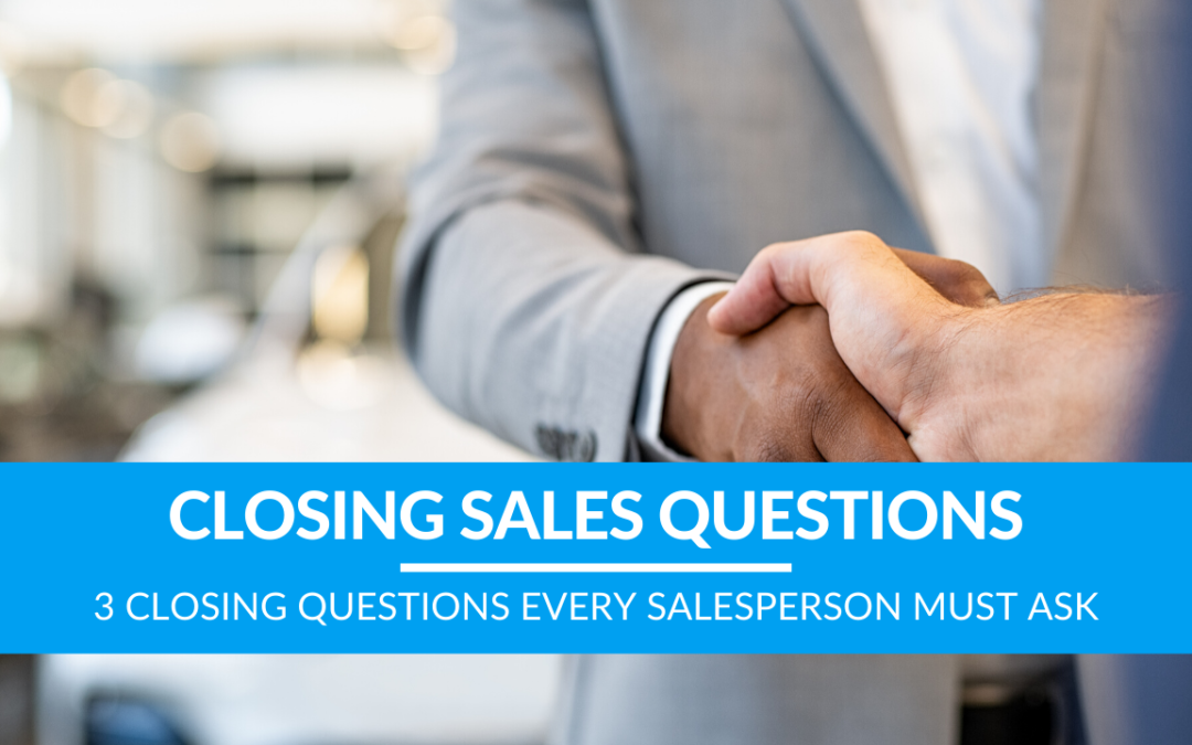 3 Closing Questions Every Salesperson Must Ask