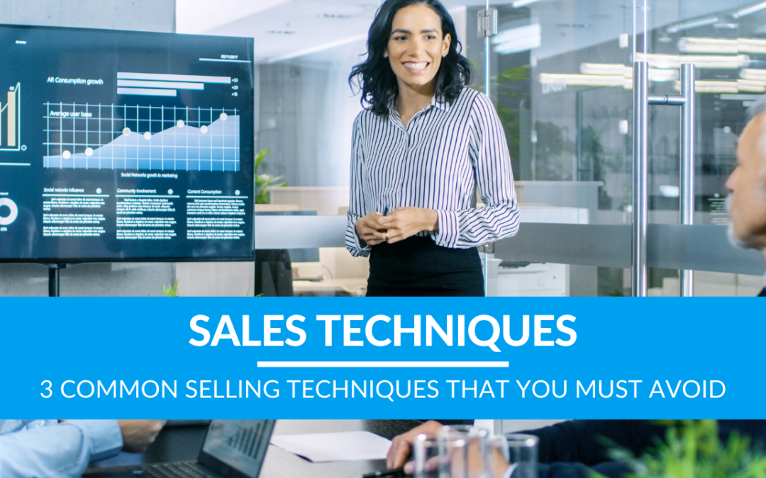 3 Common Selling Techniques That You Must Avoid