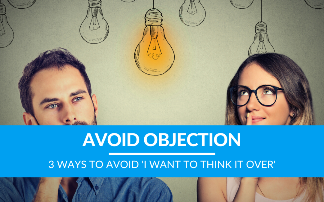 3 Ways to Avoid ‘I Want to Think It Over’