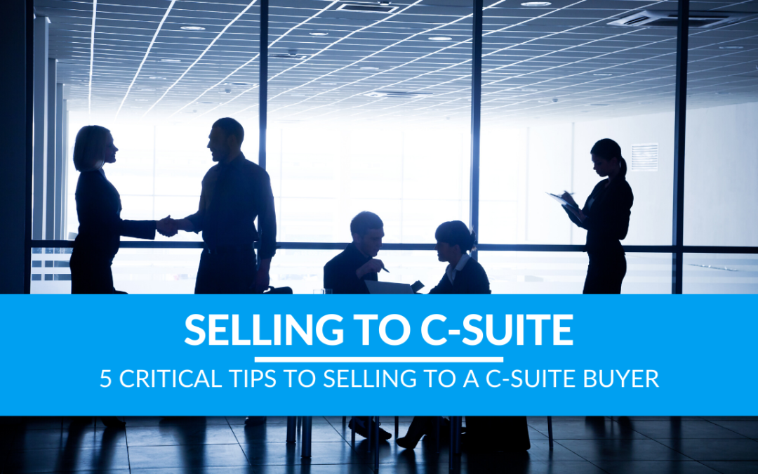 5 Critical Tips to Selling to a C-Suite Buyer