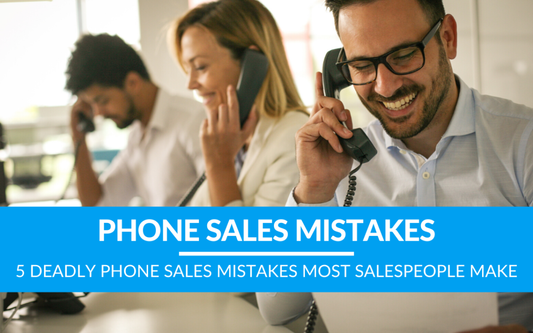 5 Deadly Phone Sales Mistakes Most Salespeople Make