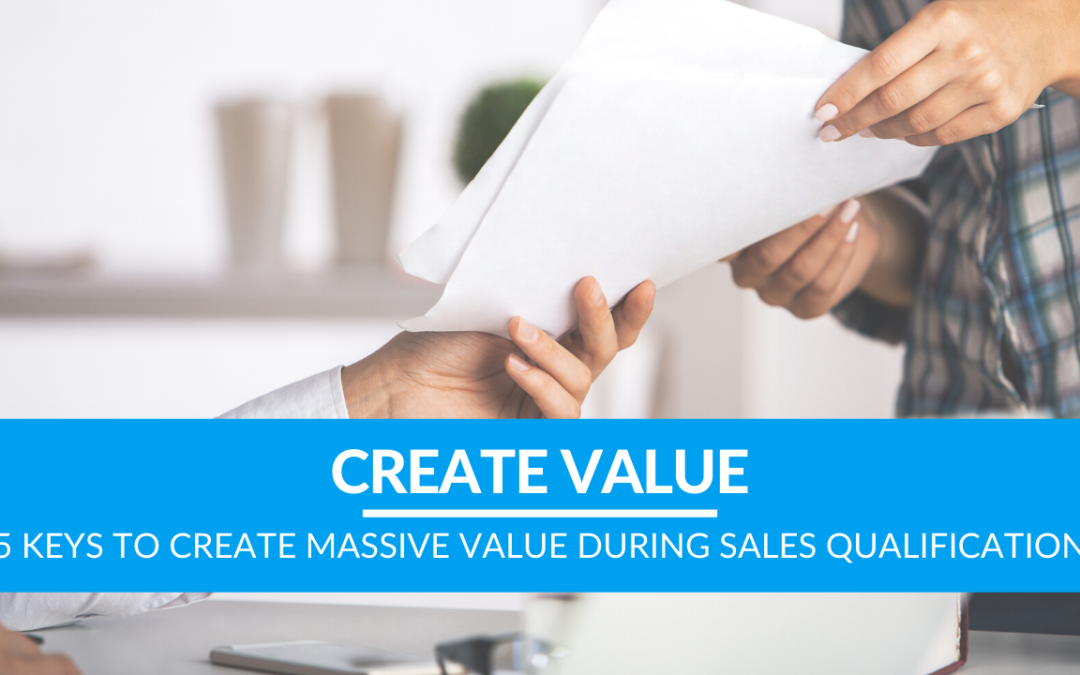 5 Keys To Create MASSIVE Value During Sales Qualification