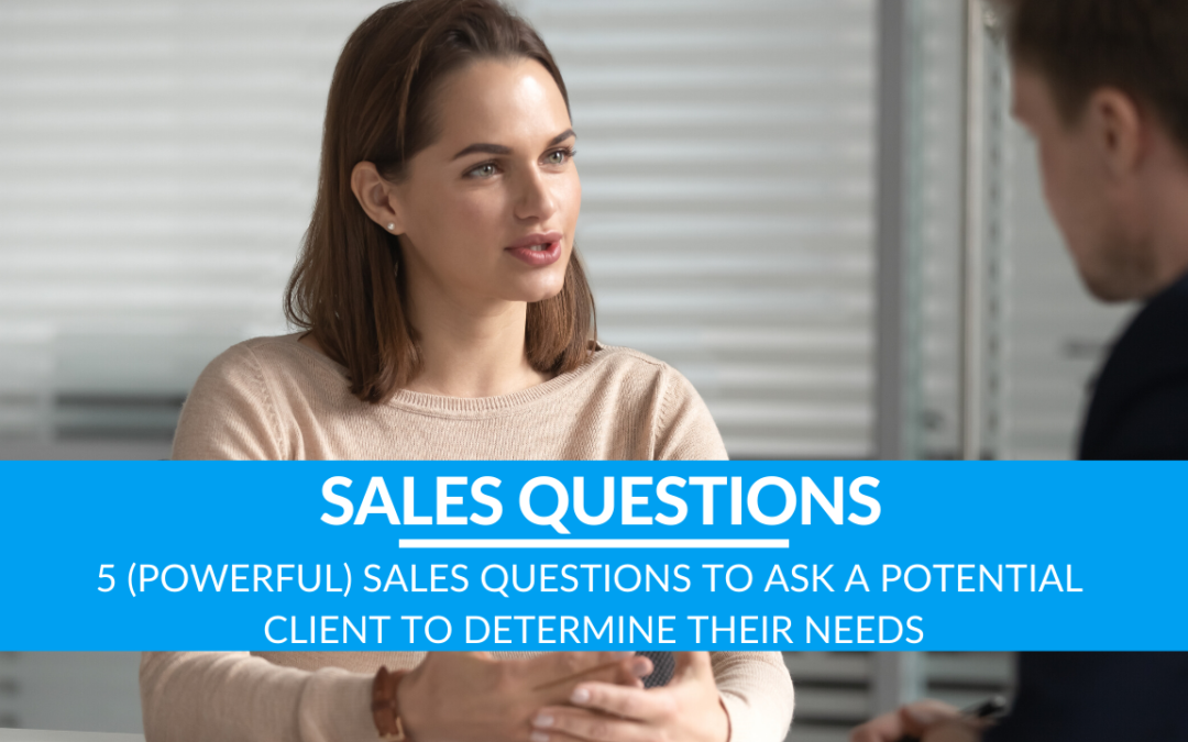 5 (Powerful) Sales Questions To Ask A Potential Client To Determine Their Needs