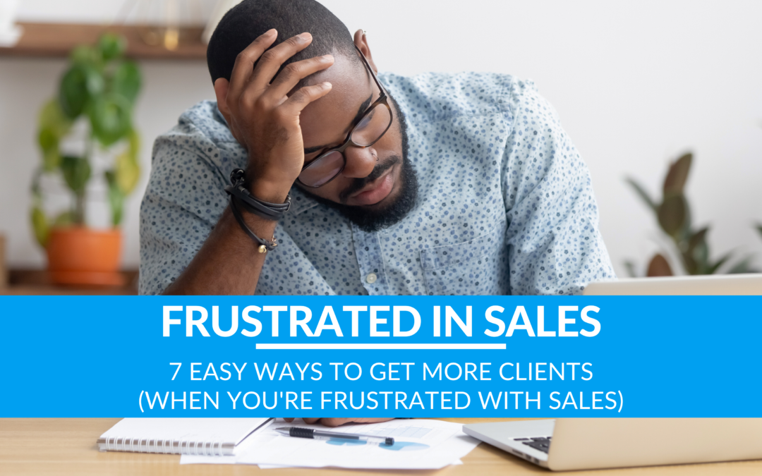 7 EASY Ways To Get More Clients (When You’re Frustrated With Sales)