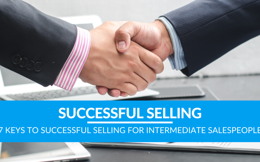 7 Keys To Successful Selling For Intermediate Salespeople