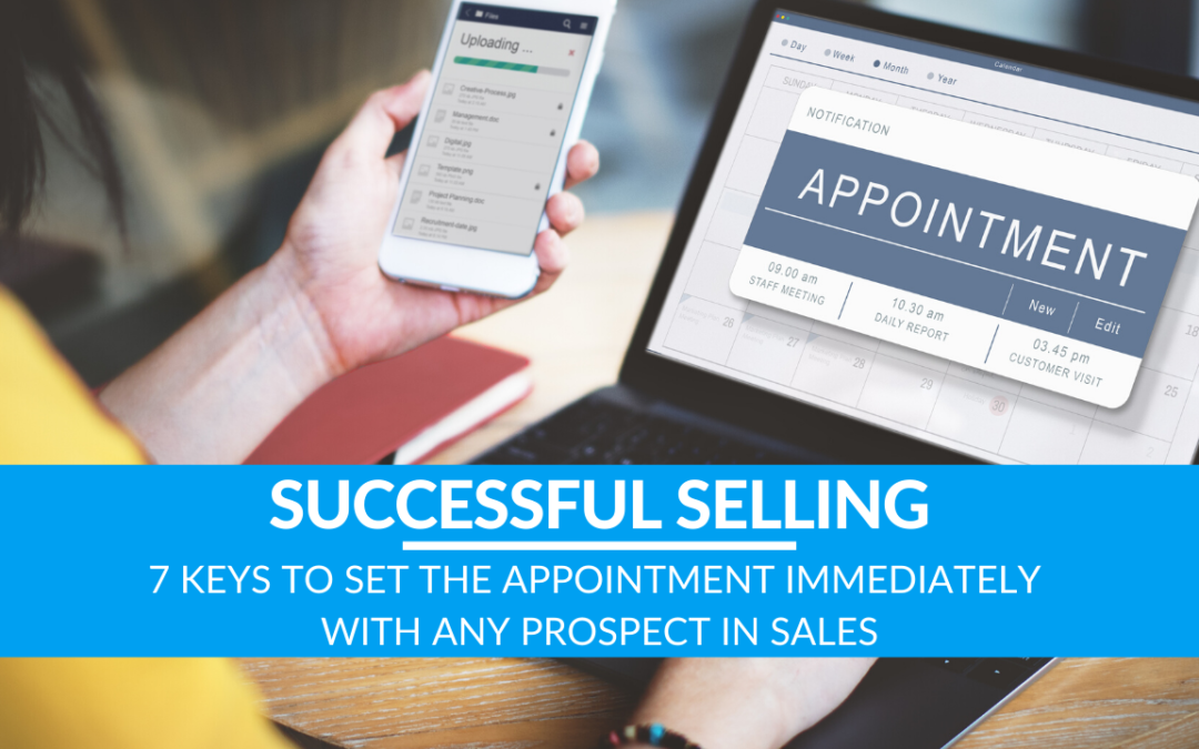 7 Keys to Set the Appointment IMMEDIATELY with ANY Prospect in Sales