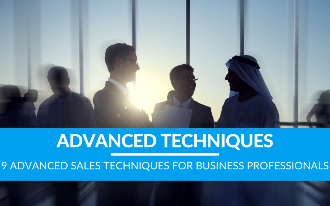 9 Advanced Sales Techniques For Business Professionals