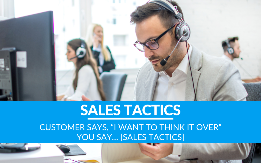 Customer Says, “I Want to Think It Over” You Say… [Sales Tactics]