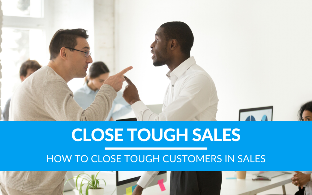 How to Close Tough Customers in Sales