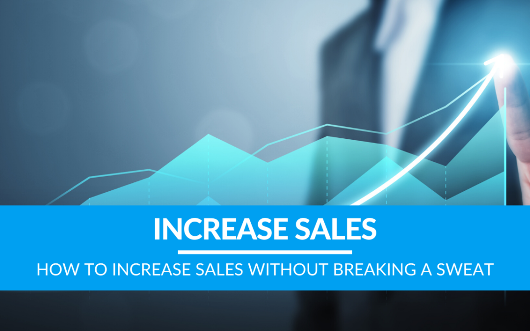 How to Increase Sales Without Breaking a Sweat