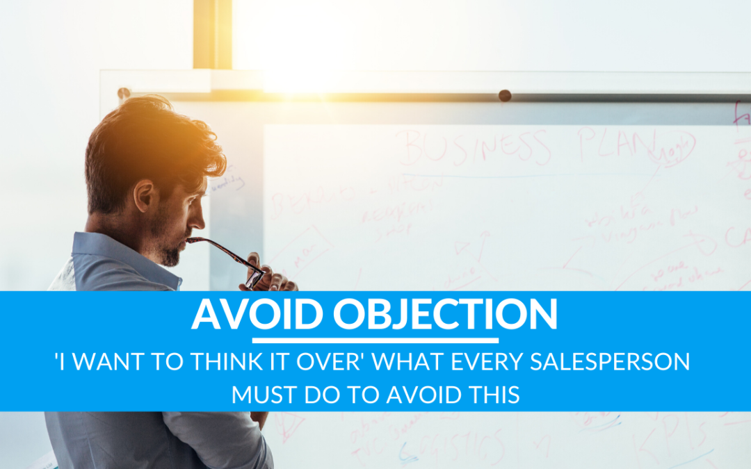 ‘I Want To Think It Over’ What Every Salesperson Must Do To Avoid This