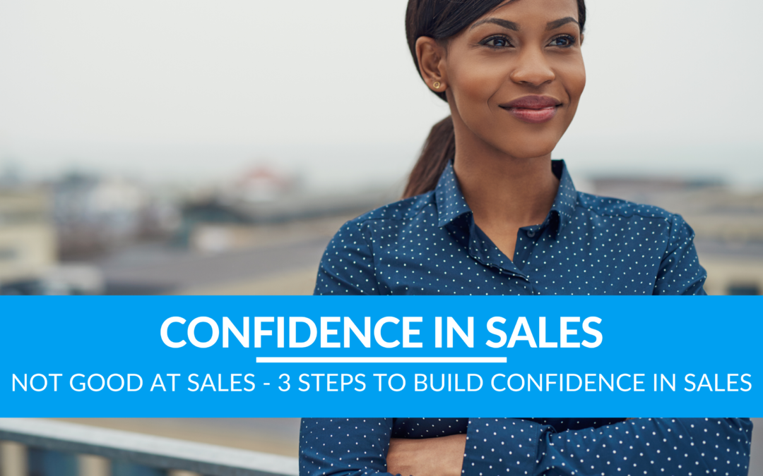 Not Good at Sales – 3 Steps to Build Confidence in Sales