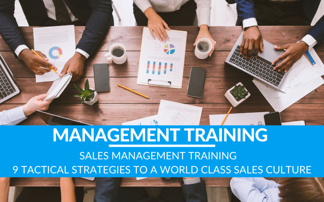 Sales Management Training – 9 Tactical Strategies to a World Class Sales Culture