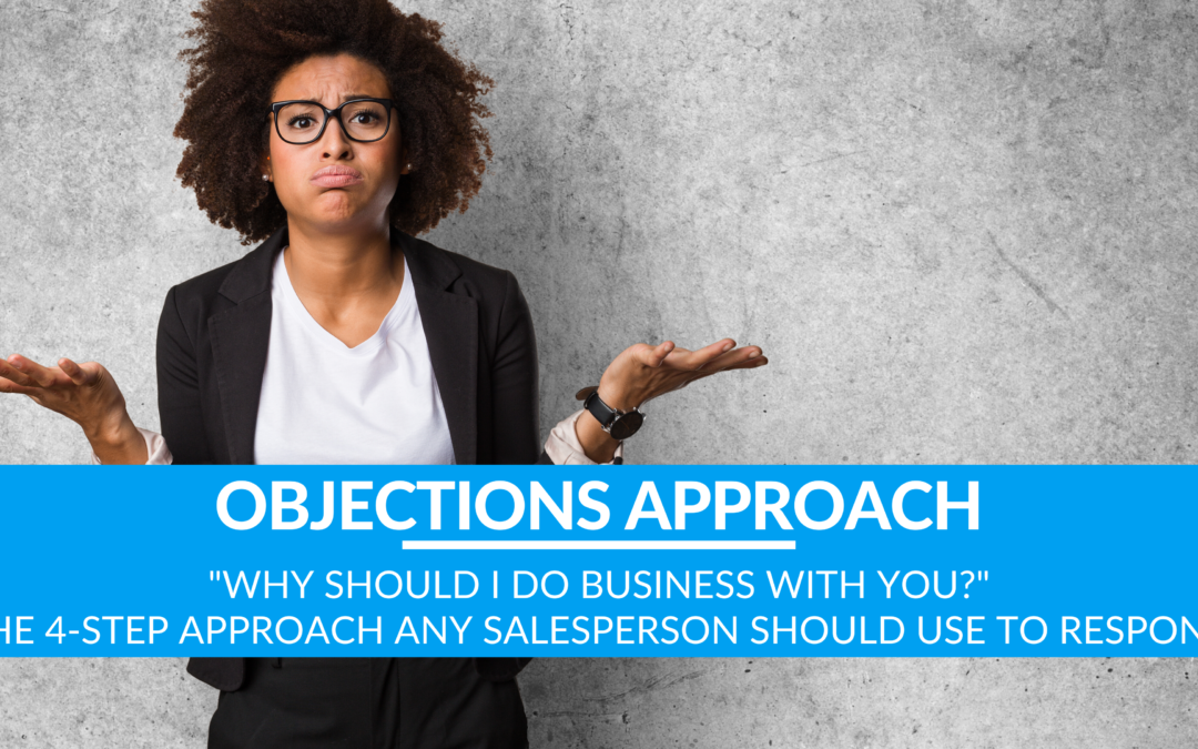 “Why should I do business with you” – The 4-Step Approach Any Salesperson Should Use to Respond…