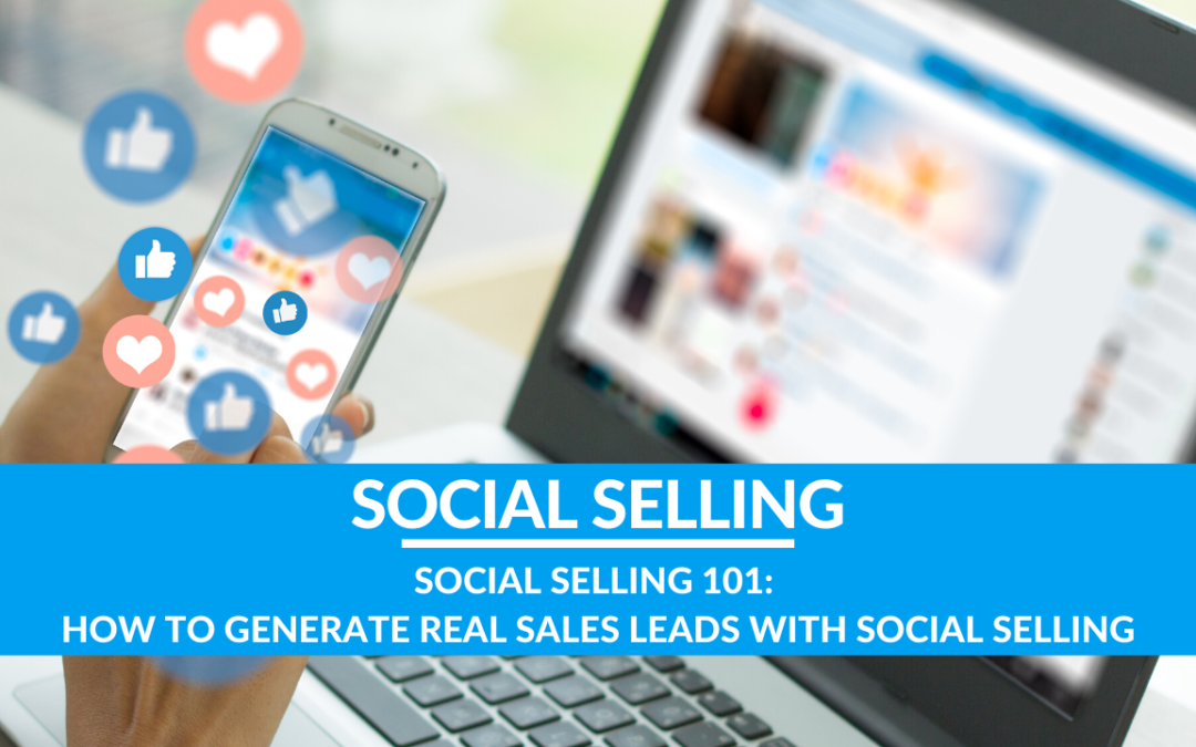 Social Selling 101: How to Generate REAL Sales Leads with Social Media