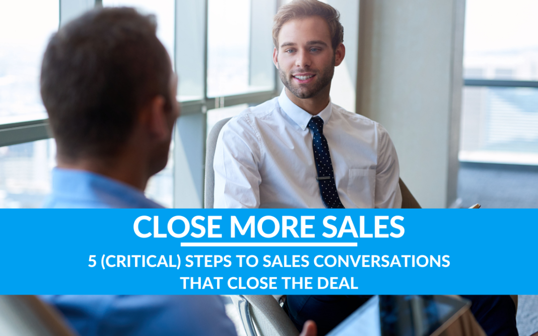 5 (Critical) Steps to Sales Conversations That Close the Deal