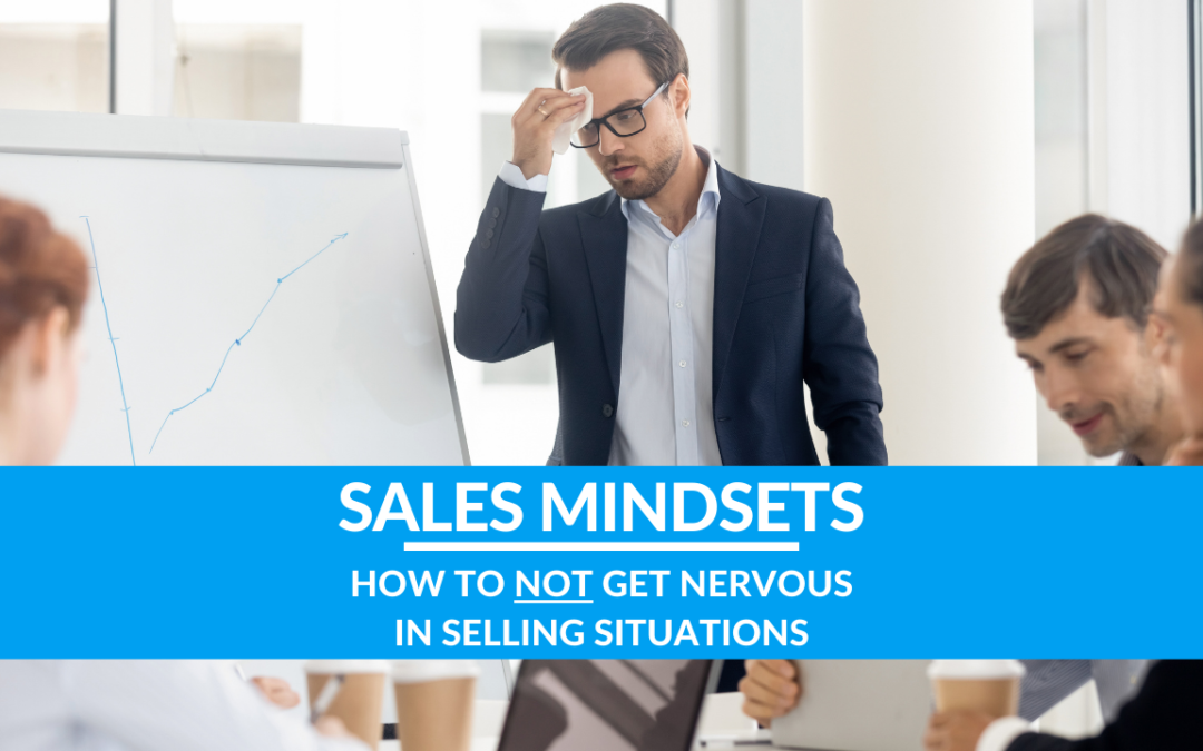 How to NOT Get Nervous in Selling Situations