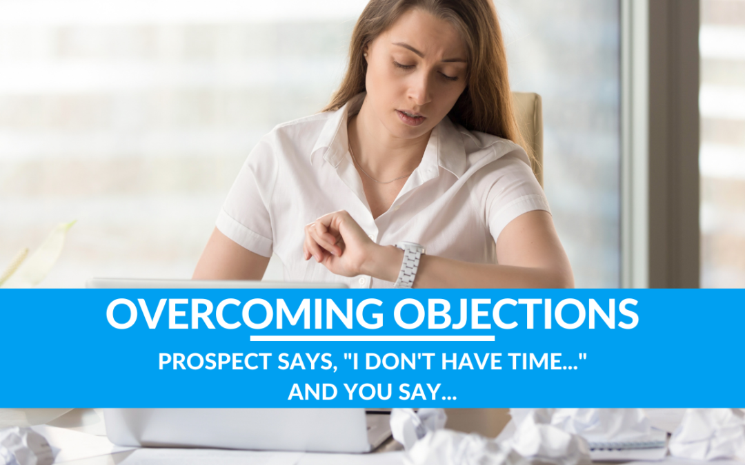 Prospect Says, “I don’t have time…” And You Say…