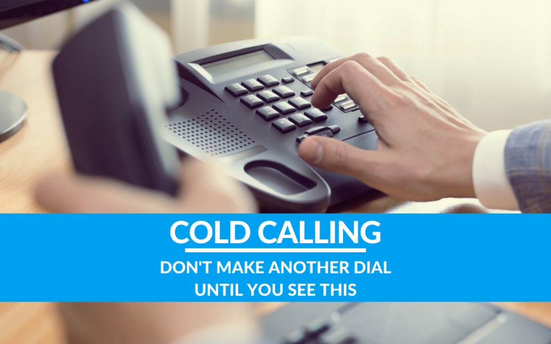 Cold Calling? (Don’t Make Another Dial Until You See This)