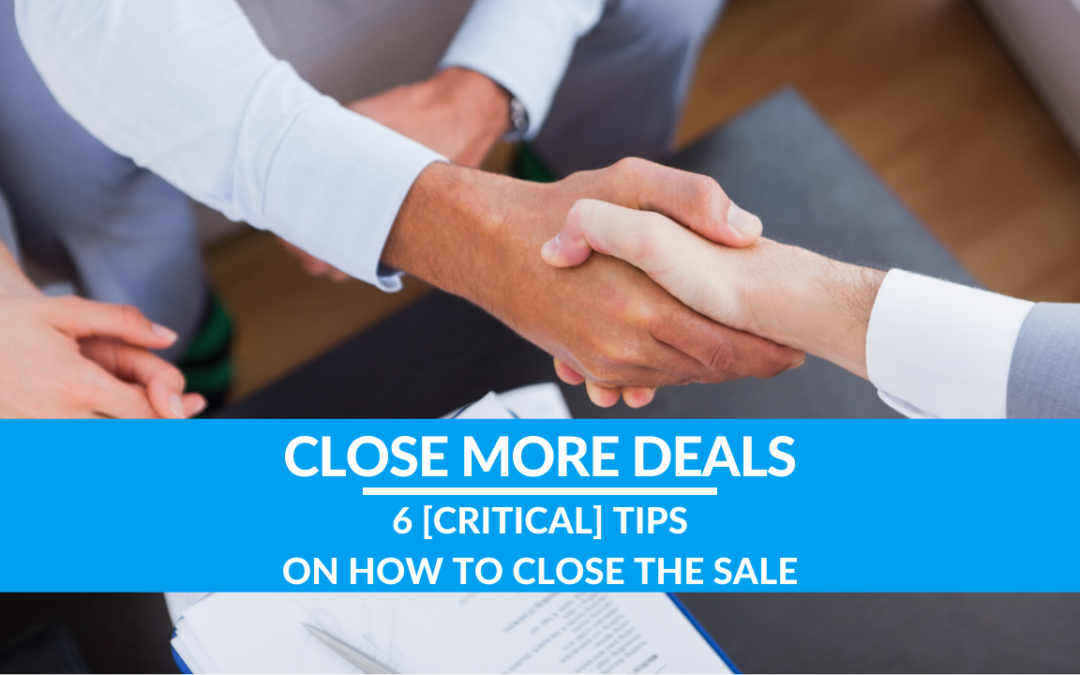 6 [CRITICAL] Tips on How to Close the Sale