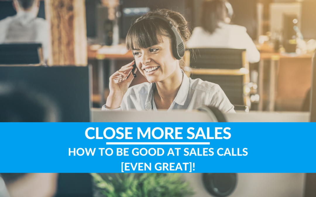 How to Be Good at Sales Calls [Even Great]!