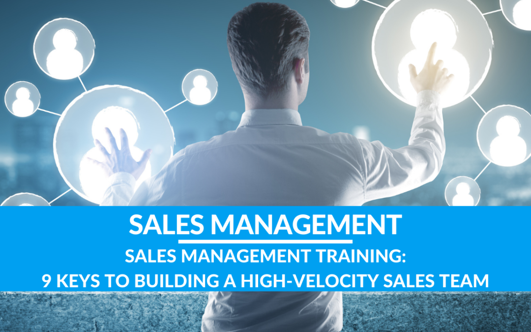 Sales Management Training: 9 Keys to Building a High-Velocity Sales Team