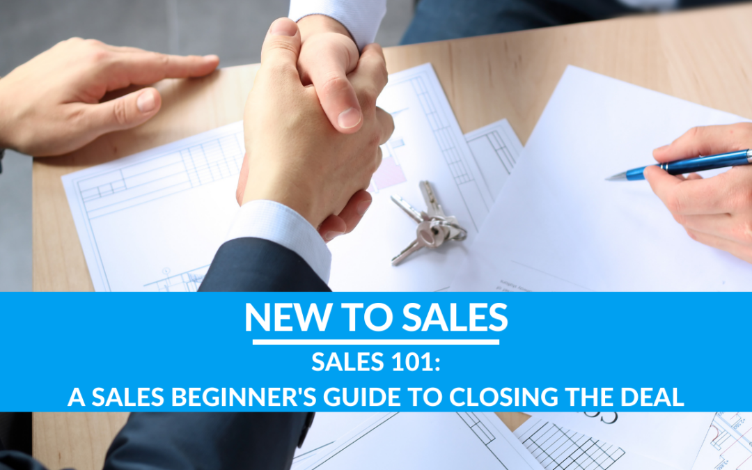 Sales 101: A Sales Beginner’s Guide to Closing the Deal