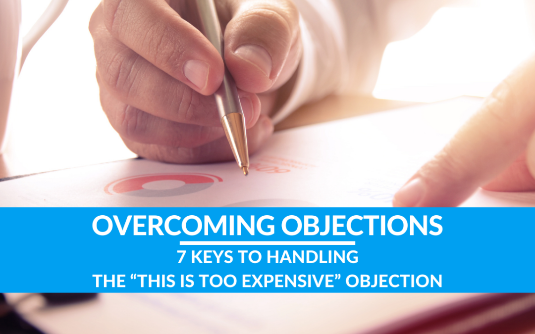 7 Keys to Handling the “This Is Too Expensive” Objection